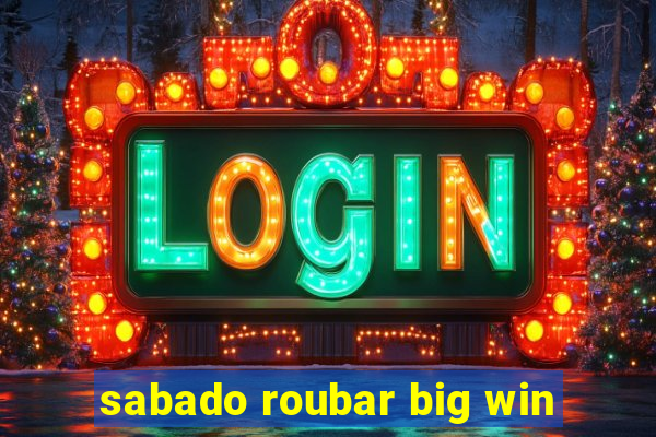 sabado roubar big win